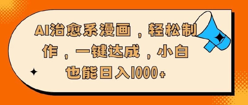 AI治愈系漫画:轻松制作,一键生成,小白也能日入1000+